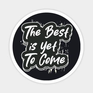 The Best Is Yet To Come Magnet